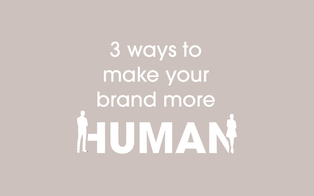 3 ways to make your brand more human