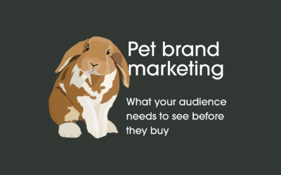Pet brand marketing – What your audience need to see before they buy